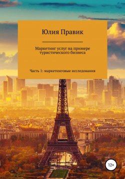 Книга "Маркетинг услуг на примере туристического бизнеса. Часть 1: маркетинговые исследования" – Юлия Правик, 2020