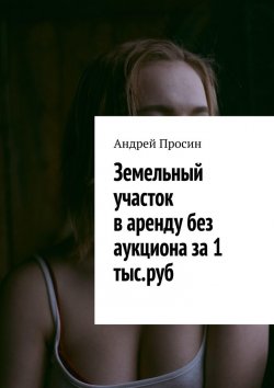 Книга "Земельный участок в аренду без аукциона за 1 тыс. руб" – Андрей Просин