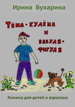 Книга "Тёма-кулёма и бабуля-фигуля" – Ирина Бухарина