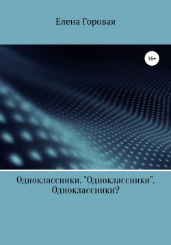 Книга "Одноклассники. «Одноклассники». Одноклассники?" – Елена Горовая, 2020