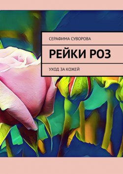 Книга "Рейки роз. Уход за кожей" – Серафима Суворова