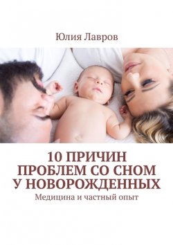 Книга "10 причин проблем со сном у новорожденных. Медицина и частный опыт" – Юлия Лаврова, Юлия Лавров