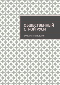 Книга "Общественный строй Руси. Заметки по истории" – Андрей Тихомиров