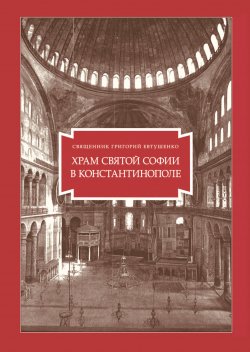 Книга "Храм Святой Софии в Константинополе" – Григорий Евтушенко, 2008