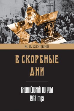Книга "В скорбные дни. Кишинёвский погром 1903 года" – Моисей Слуцкий, 2019