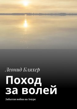 Книга "Поход за волей. Забытая война на Амуре" – Леонид Бляхер