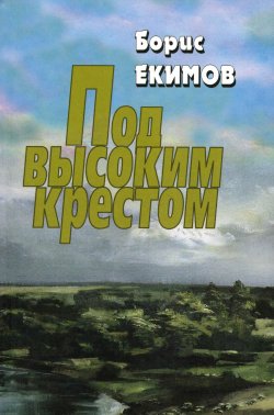 Книга "Под высоким крестом / Сборник" – Борис Екимов, 2008