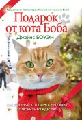 Подарок от кота Боба. Как уличный кот помог человеку полюбить Рождество (Боуэн Джеймс, 2014)