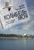 Колыбель моя / Книга очерков и рассказов (Любовь Чернявская, 2013)