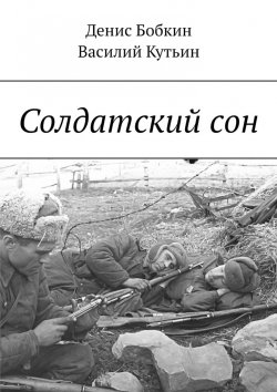 Книга "Солдатский сон" – Денис Бобкин, Василий Кутьин