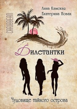 Книга "Дилетантки. Чудовище тайного острова" – Екатерина Новак, Анна Камская, Анна Камская, Екатерина Новак