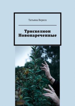 Книга "Трискелион. Новонареченные" – Татьяна Вереск