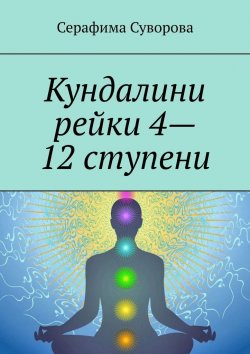 Книга "Кундалини рейки 4—12 ступени" – Серафима Суворова