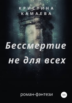 Книга "Бессмертие не для всех" – Кристина Камаева, Кристина Камаева, 2020