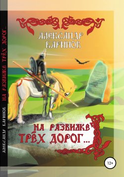 Книга "На развилке трёх дорог. Сказка в стихах, песни и баллады" – Александр Баринов, 2012