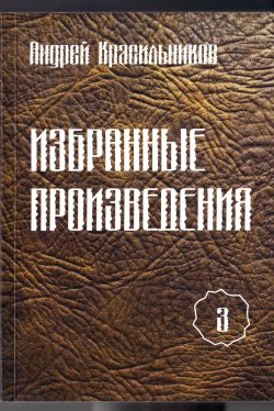 Книга "Избранные произведения. Том 3" – Андрей Красильников, 2013