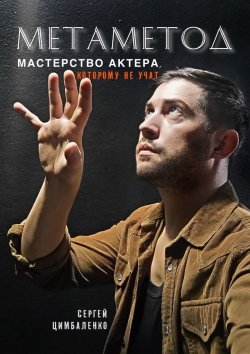 Книга "МЕТАМЕТОД. Мастерство актера, которому не учат" – Сергей Цимбаленко