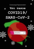 Что такое COVID19/SARS-CoV-2 (Герасимович Александр)