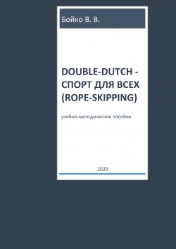 Книга "Double-dutch – спорт для всех (rope-skipping)" – Валерий Бойко, 2020