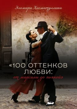 Книга "«100 оттенков любви: от марсалы до пьяной»" – Эльмира Хисматуллина