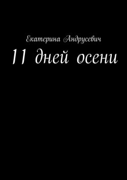 Книга "11 дней осени" – Екатерина Андрусевич