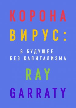 Книга "Коронавирус: в будущее без капитализма" – Ray Garraty