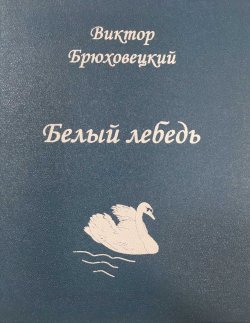 Книга "Белый лебедь / Книга новых стихотворений" – Виктор Брюховецкий, 2016