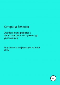 Книга "Особенности работы с иностранцами: от приема до увольнения" – Катерина Зеленая, 2021