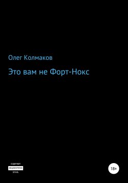 Книга "Это вам не Форт-Нокс" – Олег Колмаков, 2020