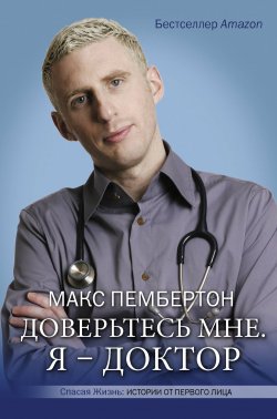 Книга "Доверьтесь мне. Я – доктор" {Спасая жизнь. Истории от первого лица} – Макс Пембертон, 2008