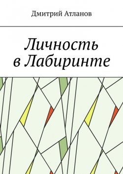 Книга "Личность в Лабиринте" – Дмитрий Атланов