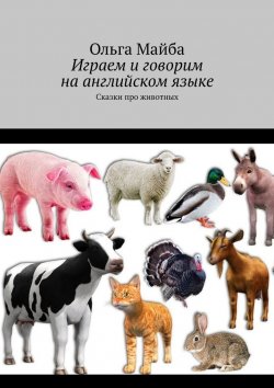 Книга "Играем и говорим на английском языке. Сказки про животных" – Ольга Майба