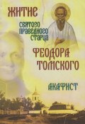 Житие святого праведного старца Федора Томского. Акафист (Сборник, 2005)