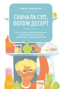 Книга "Сначала суп, потом десерт / Как составить полноценное меню и сформировать у ребенка правильные пищевые привычки" (Мария Кардакова, 2020)