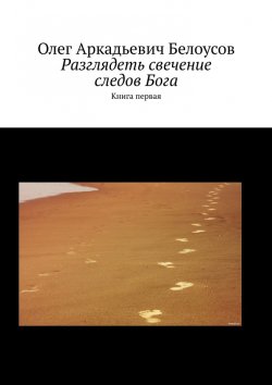 Книга "Разглядеть свечение следов Бога" – Олег Белоусов