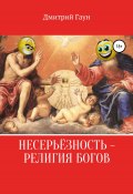 Несерьёзность – религия богов (Дмитрий Гаун, Дмитрий Гаун, 2020)