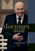 Книга "Москвич. Власть и судьба Юрия Лужкова" (Михаил Щербаченко, 2020)