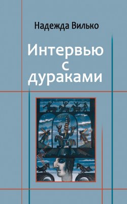 Книга "Интервью с дураками / Повесть в шести историях" – Надежда Вилько, 2007