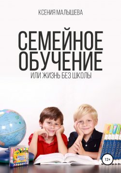 Книга "Семейное обучение, или Жизнь без школы" – Ксения Малышева, 2020