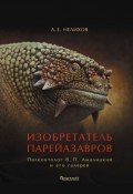 Изобретатель парейазавров. Палеонтолог В. П. Амалицкий и его галерея (Антон Нелихов, 2020)