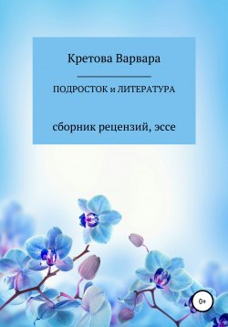Книга "Подросток и литература: сборник рецензий, эссе" – Кретова Варвара, 2020
