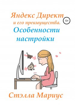 Книга "Яндекс Директ и его преимущества. Особенности настройки" – Стэлла Мариус, 2020