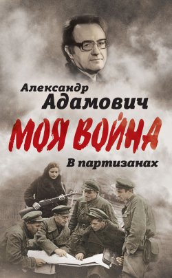 Книга "В партизанах" {Моя война} – Алесь Адамович, 2018