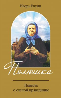 Книга "Полюшка. Повесть о святой праведнице" – Игорь Евсин, 2014