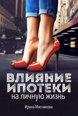 Книга "Влияние ипотеки на личную жизнь" – Ирина Мясникова, 2020