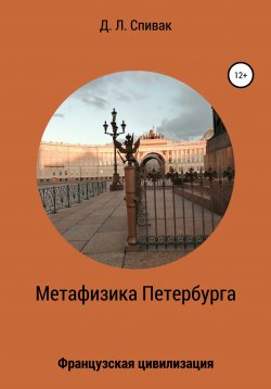 Книга "Метафизика Петербурга: Французская цивилизация" – Дмитрий Спивак, Дмитрий Спивак, 2003