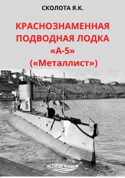 Книга "Краснознаменная подводная лодка «А-5» («Металлист»)" {История корабля} – Яков Сколота, 2000