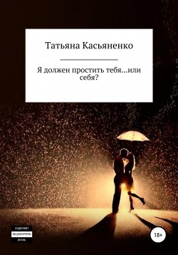 Книга "Я должен простить тебя… или себя?" – Татьяна Касьяненко, 2020