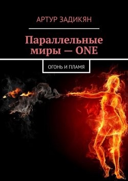 Книга "Параллельные миры – ONE. Огонь и Пламя" – Артур Задикян