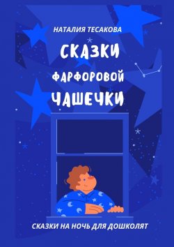 Книга "Сказки фарфоровой чашечки. Сказки на ночь для дошколят" – Наталия Тесакова